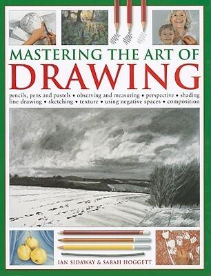 Mastering the Art of Drawing: Pencils, Pens and Pastels/Observing and Measuring/Perspective/Shading/Line Drawing/Sketching/Texture/Using Negative Sp