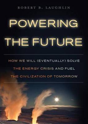 Powering the Future: How We Will (Eventually) Solve the Energy Crisis and Fuel the Civilization of Tomorrow