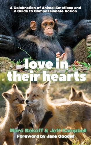 Love in Their Hearts: A Celebration of Animal Emotions and a Guide to Compassionate Action