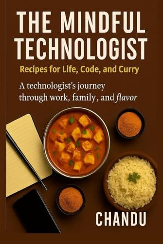 The Mindful Technologist: Recipes for Life, Code, and Curry