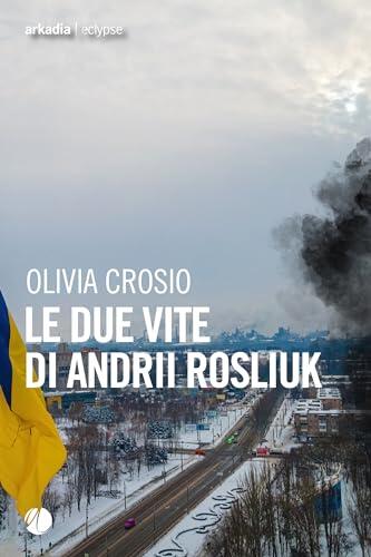 Le due vite di Andrii Rosliuk (Eclypse Vol. 185)