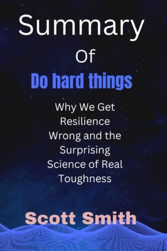 Summary Of Do Hard Things: Why We Get Resilience Wrong and the Surprising Science of Real Toughness By Steve Magness