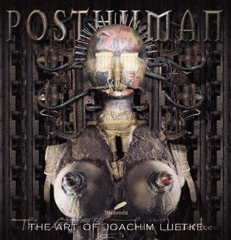 Posthuman: The Art Of Joachim Luetke