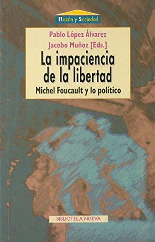 La impaciencia de la libertad: M. Foucault y lo político (Razón y Sociedad)