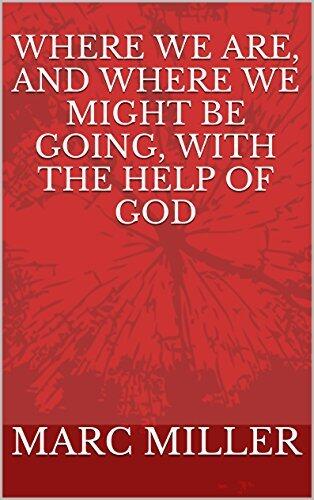 Where We Are, and Where We Might Be Going, With he Help of God