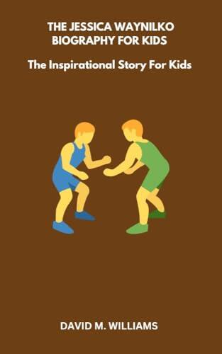 THE JESSICA WOYNILKO BIOGRAPHY FOR KIDS: AN INSPIRATIONAL STORY FOR KIDS