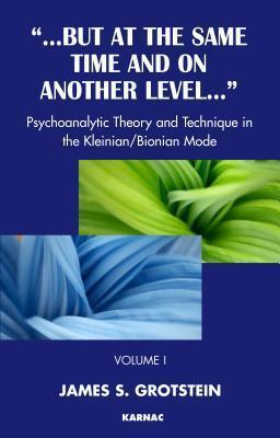 But at the Same Time and on Another Level: Volume 1: Psychoanalytic Theory and Technique in the Kleinian/Bionian Mode