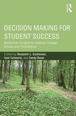 Decision Making for Student Success: Behavioral Insights to Improve College Access and Persistence
