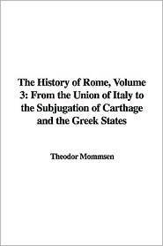 The History of Rome, Vol 3: From the Union of Italy to the Subjugation of Carthage & the Greek States