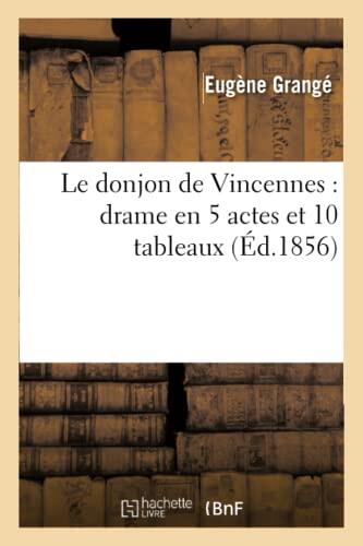 Le Donjon de Vincennes: Drame En 5 Actes Et 10 Tableaux (Arts)