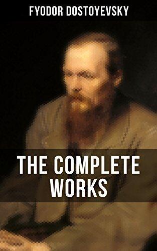 The Complete Works of Fyodor Dostoyevsky: Novels, Short Stories & Autobiographical Writings