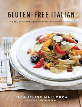 Gluten-Free Italian: Over 150 Irresistible Recipes without Wheat-from Crostini to Tiramisu
