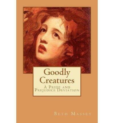 Goodly Creatures: A Pride and Prejudice Deviation