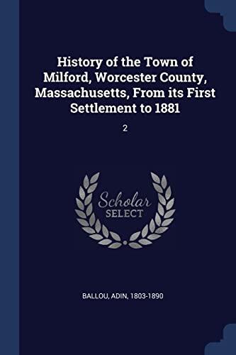 History of the Town of Milford, Worcester County, Massachusetts, From its First Settlement to 1881: 2