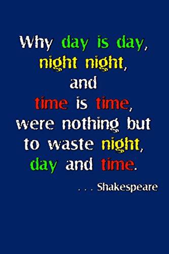 Bard Notes - Why day is day, night night, and time is time, were nothing but to waste night, day and time.: 100 page 6" x 9" Shakespearean Quotation ... thoughts, your plans, or your classroom notes