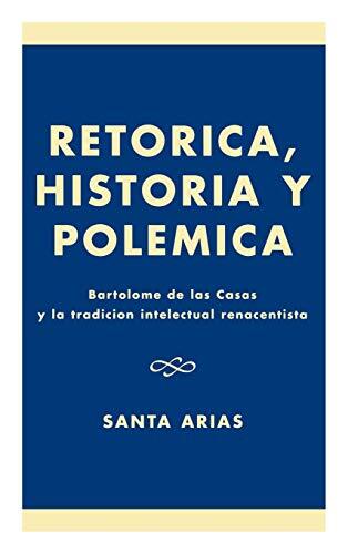 Retórica, Historia y Polémica: Bartolomé de las Casas y la Tradición Intelectual Renacentista