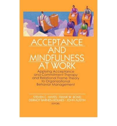 Acceptance and Mindfulness at Work: Applying Acceptance and Commitment Therapy and Relational Frame Theory to Organizational Behavior Management (Hardback) - Common