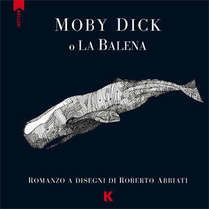 Moby Dick o la Balena: Romanzo a disegni di Roberto Abbiati