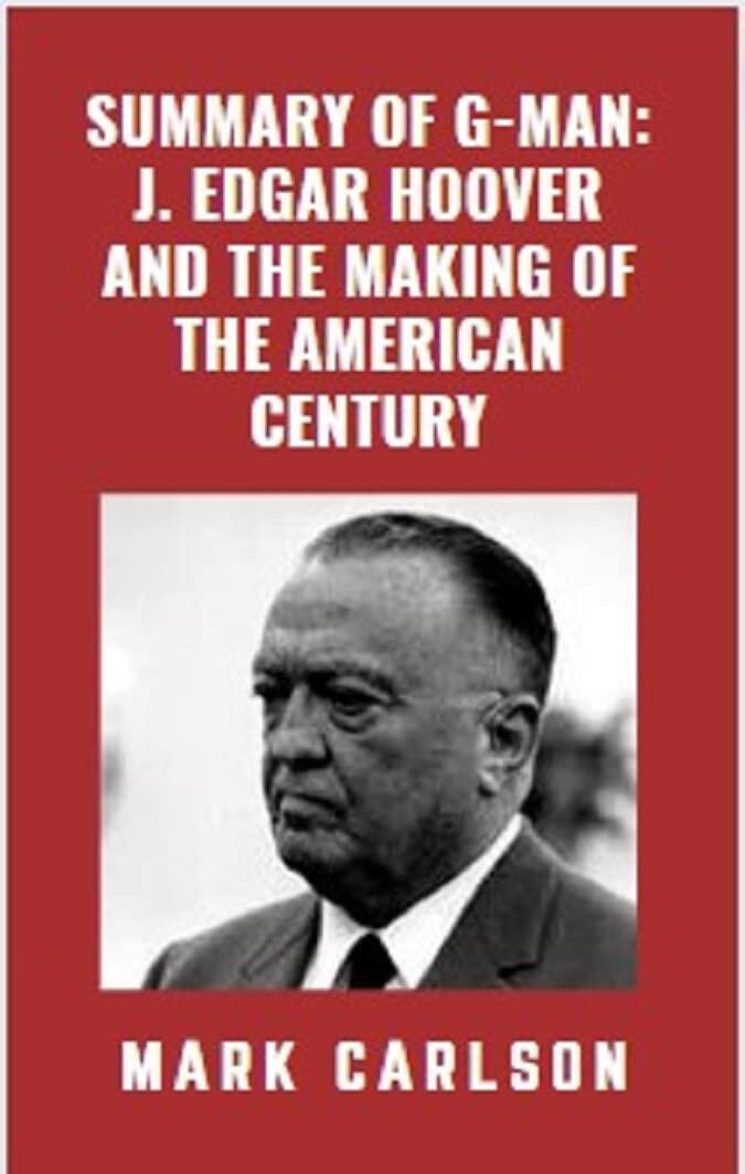 Summary of G-Man by Beverly Gage: J. Edgar Hoover and the Making of the American Century