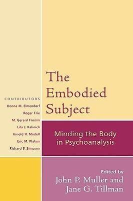 The Embodied Subject: Minding the Body in Psychoanalysis (Volume 68)