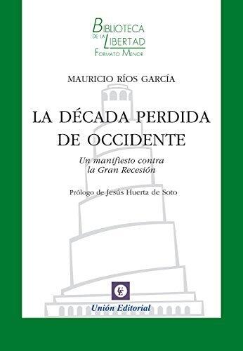 La década perdida de Occidente: Un manifiesto contra la Gran Recesión (Biblioteca de la Libertad Formato Menor nº 24)