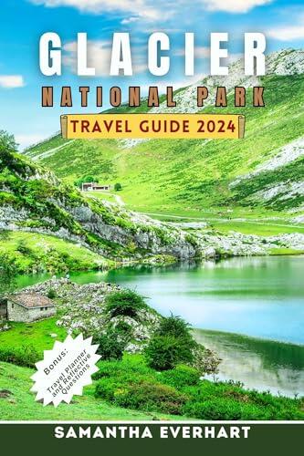 Glacier National Park Travel Guide 2024: Discover the Wonders, Plan Your Journey, and Make the Most of Your Visit to this Natural Paradise