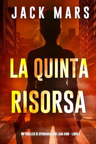 La Quinta Risorsa (Un thriller di spionaggio con Lara King - Libro 5)
