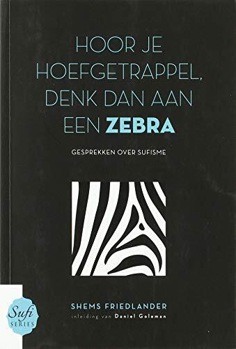 Hoor Je Hoefgetrappel, Denk Dan Aan Een Zebra: Gesprekken over Sufisme (Sufi Series 3)
