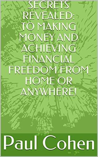 SECRETS REVEALED: TO MAKING MONEY AND ACHIEVING FINANCIAL FREEDOM FROM HOME OR ANYWHERE!