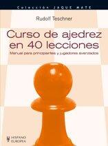 Curso de ajedrez en 40 lecciones: Manual para principiantes y jugadores avanzados