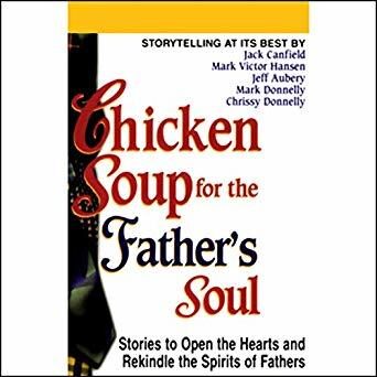Chicken Soup for the Father's Soul: Stories to Open the Hearts and Rekindle the Spirit of Fathers