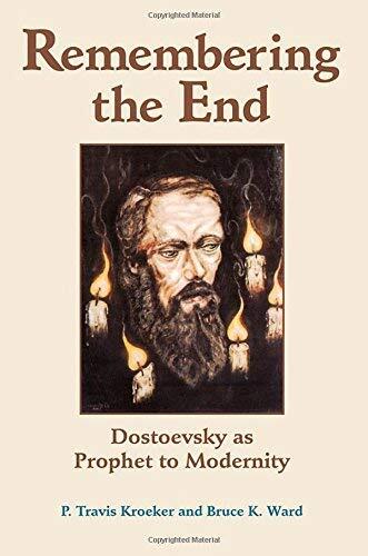 Remembering the End: Dostoevsky as Prophet to Modernity (Radical Traditions)