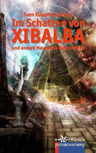 Im Schatten von Xibalba: und andere Mayapunk-Geschichten