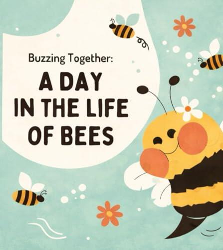 Buzzing Together: A Day in the Life of Bees - A Cute Educational Book About Bees, Flowers, Pollination and Nature for Kids