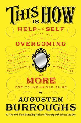 This Is How: Proven Aid in Overcoming Shyness, Molestation, Fatness, Spinsterhood, Grief, Disease, Lushery, Decrepitude & More. For Young and Old Alike.