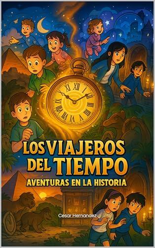 Los Viajeros del Tiempo: Aventuras para Niños en la Historia: Misterios, historia y ciencia en una aventura infantil llena de acertijos y viajes en el tiempo