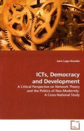 ICTs, Democracy and Development: A Critical Perspective on Network Theory and the Politics of Neo-Modernity: A Cross-National Study
