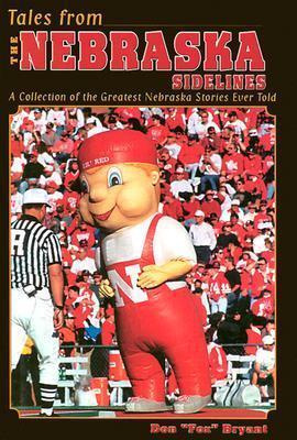 Tales from Nebraska Sidelines: A Collection of the Greatest Nebraska Stories Ever Told