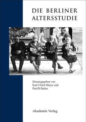 Die Berliner Altersstudie (Forschungsberichte der Interdisziplinären Arbeitsgruppen der Berlin-Brandenburgischen Akademie der Wissenschaften)