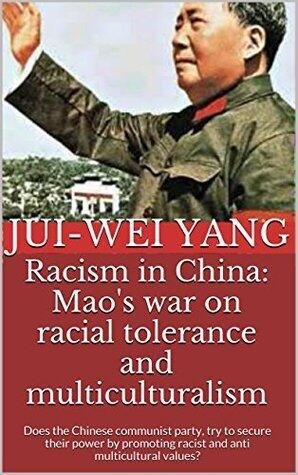 Racism in China: Mao's war on racial tolerance and multiculturalism: Does the Chinese communist party, try to secure their power by promoting racist and anti multicultural values?