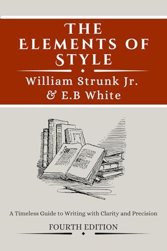 The Elements of Style: A Timeless Guide to Writing with Clarity and Precision; Fourth Edition