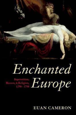 ENCHANTED EUROPE:SUPERSTITION, REASON & RELIGION 1250-1750 PAPER: Superstition, Reason, and Religion 1250-1750