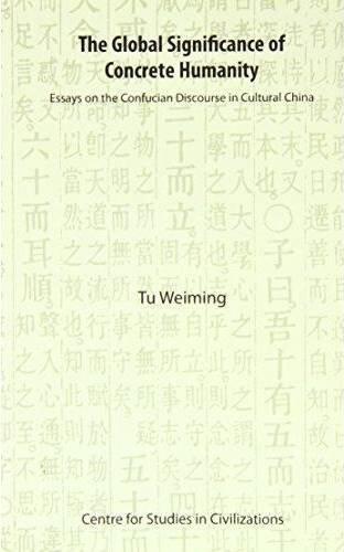 Global Signifigance of Concrete Humanity: Essays on the Confucian Discourse in Cultural China