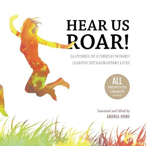 Hear Us Roar!: 28 Stories of Everyday Women Leading Extraordinary Lives