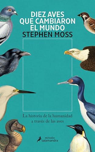 Diez aves que cambiaron el mundo: La historia de la humanidad a través de las aves