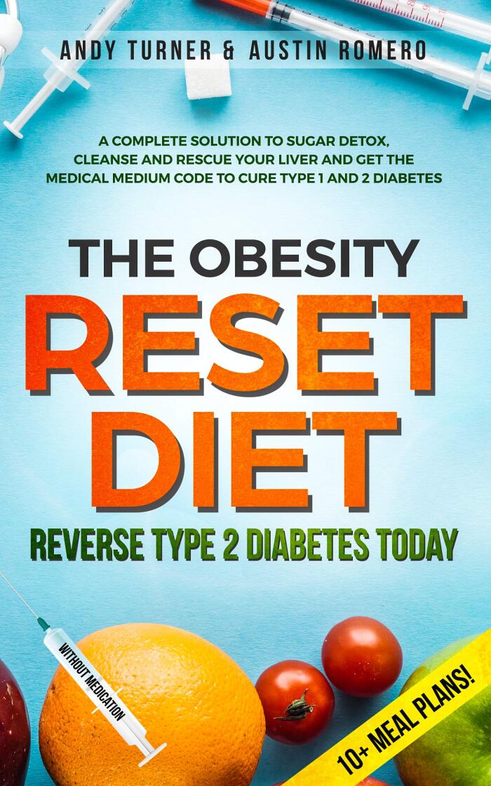 The Obesity Reset Diet: Reverse Type 2 Diabetes Today: A Complete Solution to Sugar Detox, Cleanse and Rescue Your Liver and Get The Medical Medium Code to Curve Type 1 and 2 Diabetes