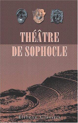Théâtre de Sophocle: Ajax - Électre - Œdipe roi - Œdipe à Colone - Antigone - Les Trachiniennes - Philoctète. Traduit en français par Louis Humbert