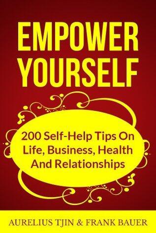 Empower Yourself Book: 200 Self Help Tips On Life, Business, Health And Relationships