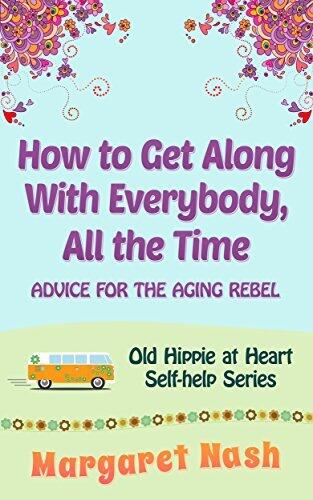 How to Get Along With Everybody, All the Time...: Advice for the Aging Rebel