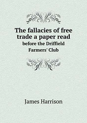 The fallacies of free trade a paper read before the Driffield Farmers' Club